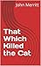 That Which Killed the Cat