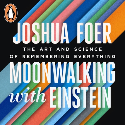 Moonwalking with Einstein: The Art and Science of Remembering Everything