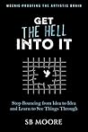 Get the Hell Into It: Stop Bouncing from Idea to Idea and Learn to See Things Through (Weenie-Proofing the Artistic Brain Book 2)