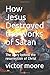 How Jesus Destroyed the Works of Satan by Victor Moore