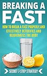 Breaking a Fast: How to break a fast properly, and effectively detoxifies and rejuvenates the body Breaking a Fast: How to break a fast properly, and effectively detoxifies and rejuvenates the body