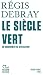 Le Siècle vert. Un changement de civilisation (Tracts/Grand f... by Régis Debray