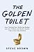 The Golden Toilet: Stop Flushing Your Marketing Budget into Your Website and Build a System That Grows Your Business