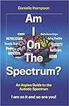Am I On The Spectrum? An Aspies Guide to the autistic spectru... by Danielle  Hampson