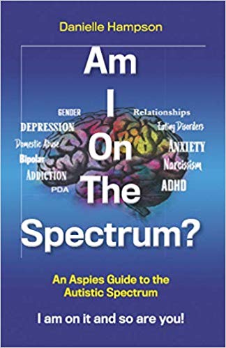 Am I On The Spectrum? An Aspies Guide to the autistic spectrum I am on it and so are you!