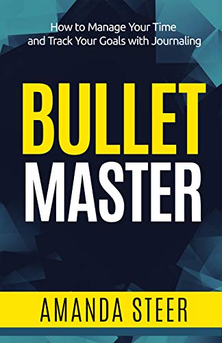 Bullet Journaling : How to Manage Your Time and Track Your Goals with Journaling (Bullet Master Book 1)