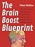 The Brain Boost Blueprint: How To Optimize Your Brain for Peak Mental Performance, Neurogrowth, and Cognitive Fitness (Think Smarter, Not Harder Book 4)