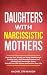 Daughters with Narcissistic Mothers: Knowing Your Worth and Being Good Enough, Dealing With A Self-Absorbed Mother and Healing from Narcissistic Abuse. Rebuild your Self-esteem and Reclaim your Life.