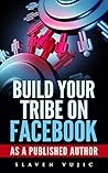 Build Your Tribe on Facebook : No-Nonsense Social Media Marketing Guide for Publishers, Artists, and Small Business Owners