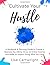 Cultivate Your Hustle: A Workbook & Planning Guide to Create a Business You Adore, Grow Your Online Income and Make an Impact Doing What You Love!