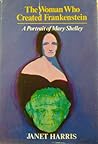 The Woman Who Created Frankenstein: A Portrait of Mary Shelley