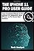 THE iPHONE 11 Pro USER GUIDE: Your Complete iPhone 11 Pro Manual for Beginners, New iPhone 11 Pro Users and Seniors