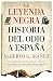 La leyenda negra: Historia del odio a España: El relato hispanófobo externo e interno