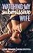 Watching my Submissive Wife...
