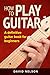 HOW TO PLAY GUITAR: a defin...