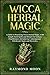 Wicca Herbal Magic: A Guide...