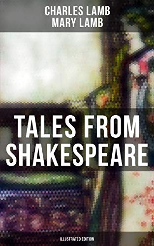Tales from Shakespeare (Illustrated Edition): Enriched edition. King Lear, Macbeth, Romeo and Juliet, A Midsummer Night's Dream, Much Ado about Nothing, As You Like It Hamlet …