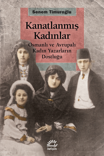Kanatlanmış Kadınlar: Osmanlı ve Avrupalı Kadın Yazarların Dostluğu (Paperback)