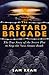 The Bastard Brigade: The True Story of the Renegade Scientists and Spies Who Sabotaged the Nazi Atomic Bomb