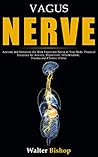 Vagus Nerve: Activate and Stimulate the Most Important Nerve in Your Body. Practical Exercises for Anxiety, Depression, Inflammation, Trauma and Chronic Illness.