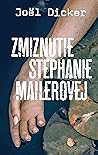 Zmiznutie Stephanie Mailerovej by Joël Dicker