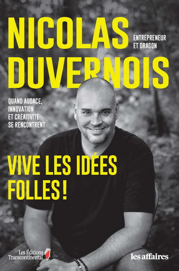 Vive les idées folles ! : une grande aventure entrepreneuriale de passion, de persévérance et d'audace !