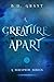 A Creature Apart by B.D. Grant