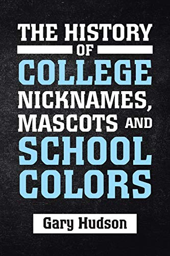 The History of College Nicknames, Mascots and School Colors (Paperback)