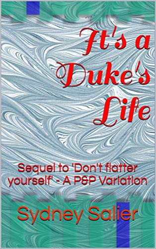 It's a Duke's life: Sequel to 'Don't flatter yourself' - A P&P Variation (The Denton Connection Book 3)