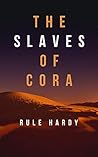 The Slaves of Cora by Rule Hardy