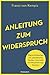 Anleitung zum Widerspruch: Klare Antworten auf populistische Parolen, Vorurteile und Verschwörungstheorien