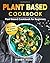 Plant Based Cookbook: Plant...