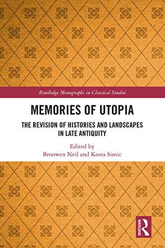 Memories of Utopia: The Revision of Histories and Landscapes in Late Antiquity (Routledge Monographs in Classical Studies)
