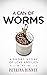 A Can Of Worms: A Short Sto...