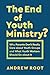The End of Youth Ministry? (Theology for the Life of the World) by Andrew Root