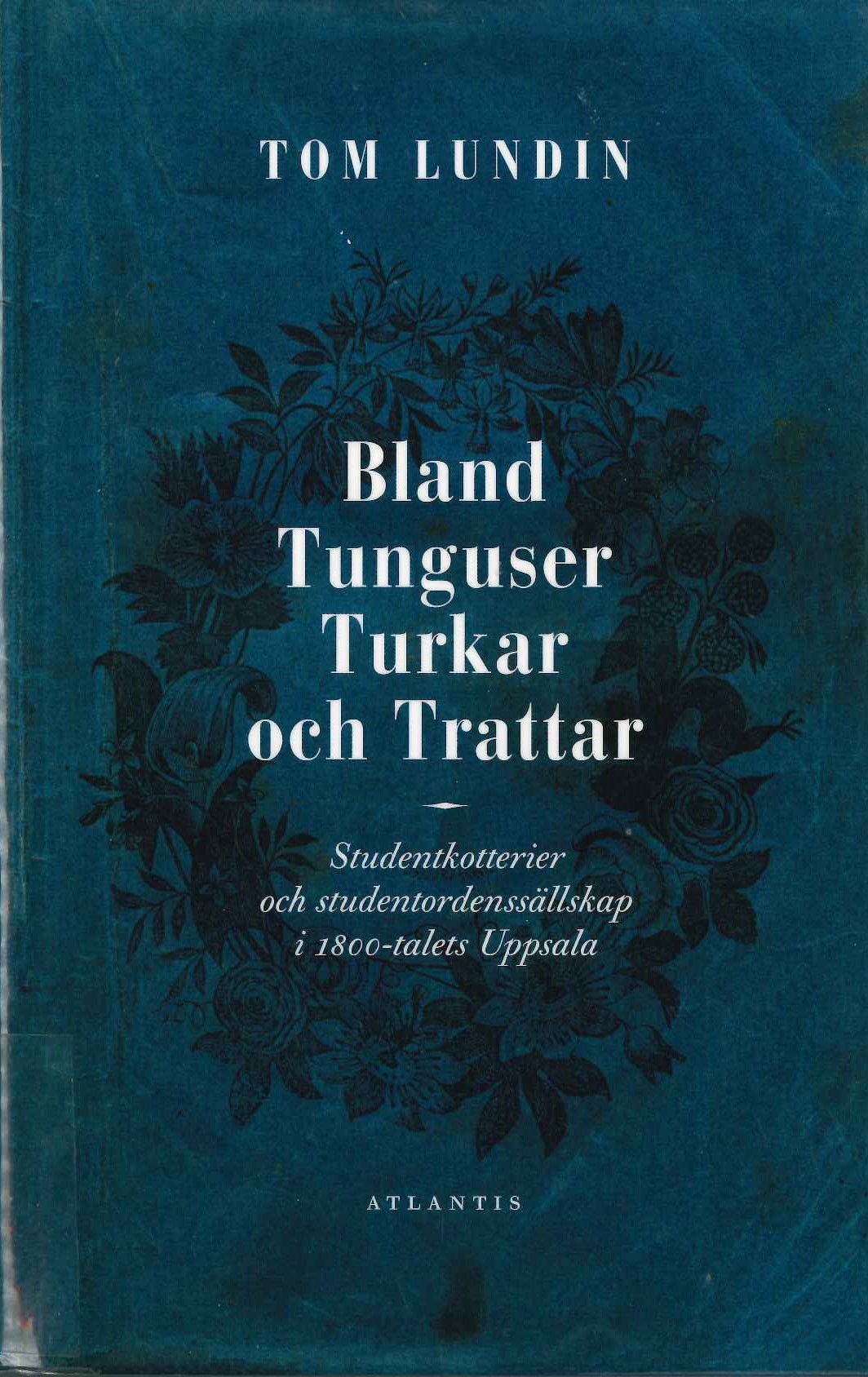 Bland Tunguser, Turkar och Trattar : studentkotterier och studentordenssällskap i 1800-talets Uppsala (Hardcover)