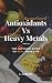 Superfood Antioxidants Vs Toxic Heavy Metals. The ultimate gu... by Luis Gallardo