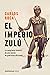 El imperio zulú: La sangrienta historia de una nación de guerreros africanos