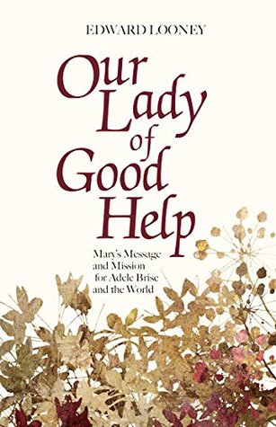 Our Lady of Good Help Mary's Message and Mission for Adele Brise and the World