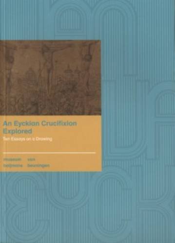 An Eyckian Crucifixion Explored: Ten Essays On A Drawing (Paperback)