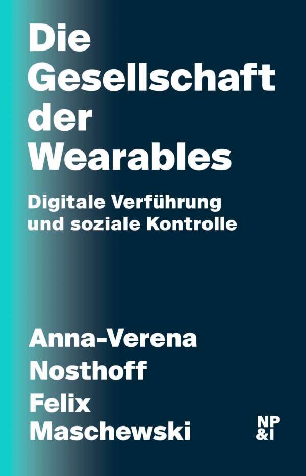 Die Gesellschaft der Wearables: Digitale Verfürung und soziale Kontrolle