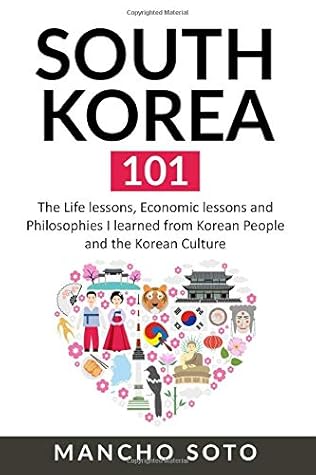 South Korea 101 The Life Lessons Economic Lessons And Philosophies I Learned From Korean People And The Korean Culture By Mancho Soto