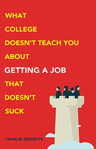What College Doesn't Teach You About Getting A Job: Proven Strategies for Job-Hunters and Career-Changers (Kindle Edition)