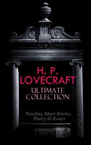 H.P. Lovecraft Ultimate Collection: Novellas, Short Stories, Poetry & Essays