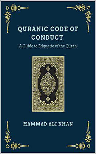 Quranic Code of Conduct - A Guide to Etiquette of the Quran (Kindle Edition)