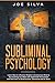 Subliminal Psychology: Learn How to Influence People’s Unconscious Mind to Do Anything You Want with Subliminal Persuasion and Dark NLP in Relationships, Parenting and at Work