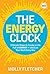 The Energy Clock: 3 Simple Steps to Create a Life Full of ENERGY — and Live Your Best Every Day (Ignite Reads)
