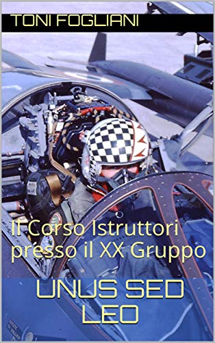 UNUS SED LEO: Il Corso Istruttori presso il XX Gruppo (Italian Edition)