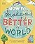 How to Make a Better World: For Brilliant Kids Who Want to Make a Difference