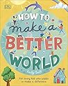 How to Make a Better World: For Every Kid Who Wants to Make a Difference